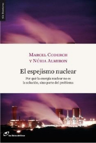 El espejismo nuclear: Por qué la energía nuclear no es la solución, sino parte del problema, de Coderch, Marcel. Editorial Lince, tapa blanda en español, 2017
