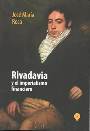 Rivadavia Y El Imperialismo Financiero - Jose Maria Rosa