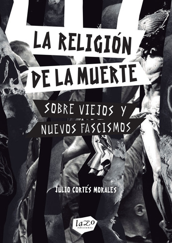 La Religión De La Muerte Sobre Viejos Y Nuevos Fascismos, De Cortés Morales Julio. N/a, Vol. Volumen Unico. Editorial Lazo Ediciones, Tapa Blanda, Edición 1 En Español, 2020