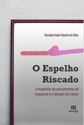 O Espelho Riscado, De Ronaldo Teixeira Da Silva. Editorial Editora Dialetica, Tapa Blanda En Portugués