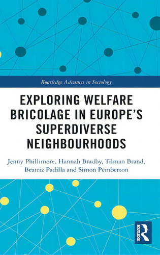 Exploring Welfare Bricolage In Europe's Superdiverse Neighbourhoods, De Phillimore, Jenny. Routledge Advances In Sociology, Vol. 1. Editorial Routledge, Tapa Dura En Inglés