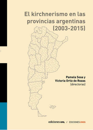 El Kirchnerismo En Las Provincias Argentinas (2003-2015), De Sosa Ortiz De Rozas., Vol. Volumen Unico. Editorial Universidad Nacional De General Sarmiento, Tapa Blanda, Edición 1 En Español