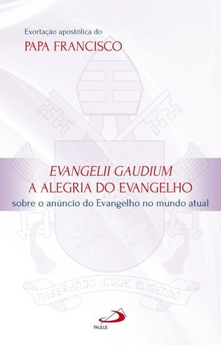 Exortação Apostólica  Evangelii Gaudium - A Alegria Do Evangelho , De Papa Francisco. Em Português