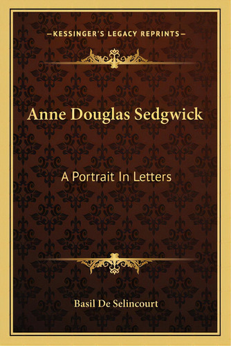 Anne Douglas Sedgwick: A Portrait In Letters, De De Selincourt, Basil. Editorial Kessinger Pub Llc, Tapa Blanda En Inglés