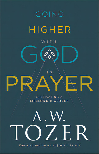 Going Higher With God In Prayer: Cultivating A Lifelong Dialogue, De Tozer, A. W.. Editorial Bethany House Publ, Tapa Blanda En Inglés