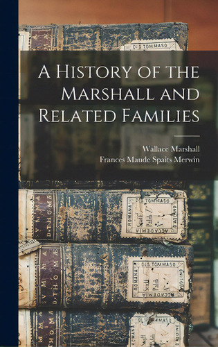 A History Of The Marshall And Related Families, De Marshall, Wallace 1860-. Editorial Legare Street Pr, Tapa Dura En Inglés