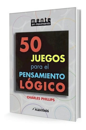 50 Juegos Para El Pensamiento Logico - Phillips Charles