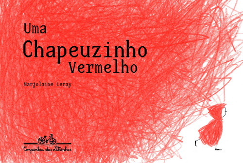 Uma Chapeuzinho Vermelho, de Leray, Marjolaine. Editora Schwarcz SA, capa dura em português, 2012