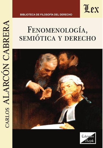 FENOMENOLOGÍA, SEMIÓTICA Y DERECHO, de CARlos AlARcon Cabrera. Editorial EDICIONES OLEJNIK, tapa blanda en español