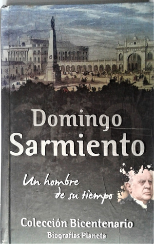 Domingo Sarmiento Un Hombre De Su Tiempo  Biografias Planeta