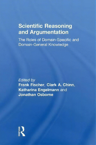 Scientific Reasoning And Argumentation: The Roles Of Domain-specific And Domain-general Knowledge, De Clark A. Chinn., Vol. 1. Editorial Taylor Francis Ltd, Tapa Dura En Inglés