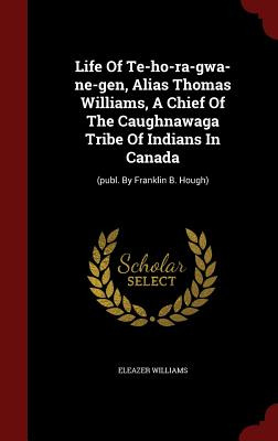 Libro Life Of Te-ho-ra-gwa-ne-gen, Alias Thomas Williams,...