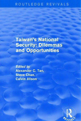 Revival: Taiwan's National Security: Dilemmas And Opportunities (2001), De Tan, Alexander C.. Editorial Routledge, Tapa Blanda En Inglés