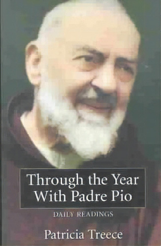 Through The Year With Padre Pio : Daily Readings, De Patricia Treece. Editorial Franciscan Media, Tapa Blanda En Inglés