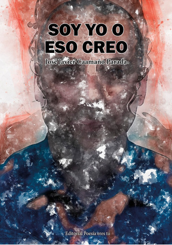 Soy Yo O Eso Creo, De Caamaño Parada, José Javier. Editorial Poesia Eres Tu, Tapa Blanda En Español