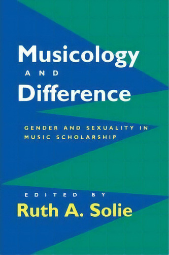 Musicology And Difference: Gender And Sexuality In Music Scholarship, De Ruth A. Solie., Vol. 1. Editorial University California Press, Tapa Blanda En Inglés