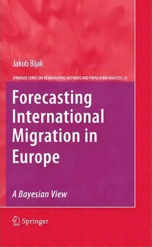 Forecasting International Migration In Europe: A Bayesian View, De Jakub Bijak. Editorial Springer, Tapa Blanda En Inglés