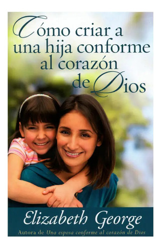 Como Criar A Una Hija Conforme Al Corazon De Dios