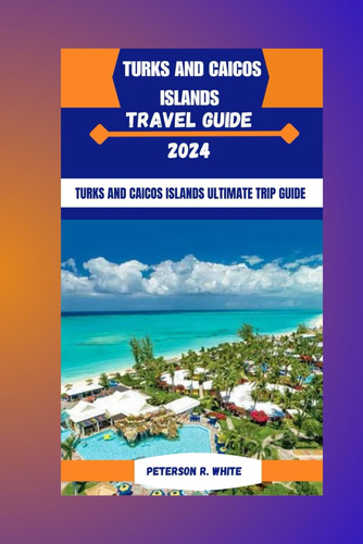 Libro: Turks And Caicos Islands Travel Guide 2024: Turks And