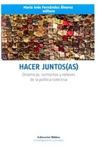 HACER JUNTOS (AS) DINÁMICAS, CONTORNOS Y RELIEVES DE LA POLÍTICA COLECTIVA, de María Inés Fernandez Alvarez. Editorial Biblos en español