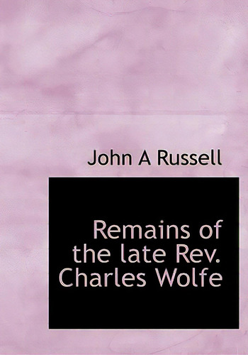 Remains Of The Late Rev. Charles Wolfe, De Russell, John A.. Editorial Bibliobazaar, Tapa Blanda En Inglés