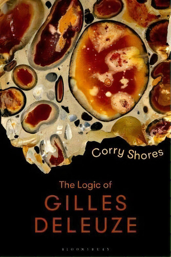 The Logic Of Gilles Deleuze : Basic Principles, De Corry Shores. Editorial Bloomsbury Publishing Plc, Tapa Dura En Inglés