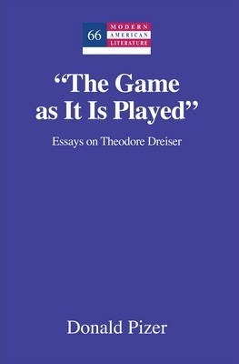  The Game As It Is Played  : Essays On Theodore Dreiser -...