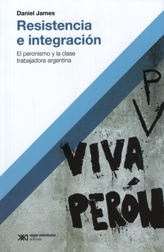 Resistencia E Integracion - El Peronismo Y La Clase Trabaja