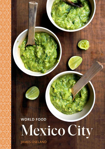 World Food: Mexico City: Heritage Recipes For Classic Home C