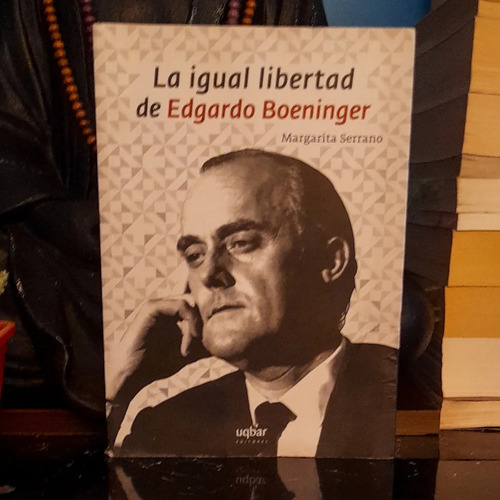 La Igual Libertad De Eduardo Boeninger - Margarita Serrano 