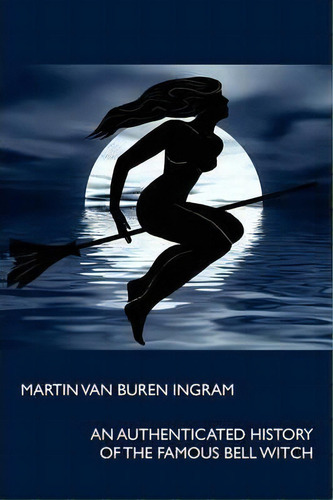 An Authenticated History Of The Famous Bell Witch, De Martin Van Buren Ingram. Editorial Wildside Press, Tapa Blanda En Inglés