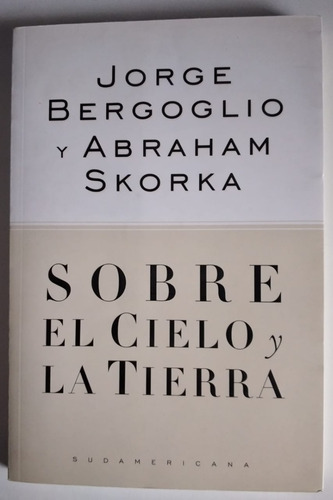 Sobre El Cielo Y La Tierra, Jorge Bergoglio Y Abraham Skorka (Usado)