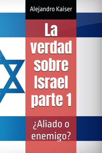 Libro: La Verdad Sobre Israel Parte 1: ¿aliado O Enemigo? (s