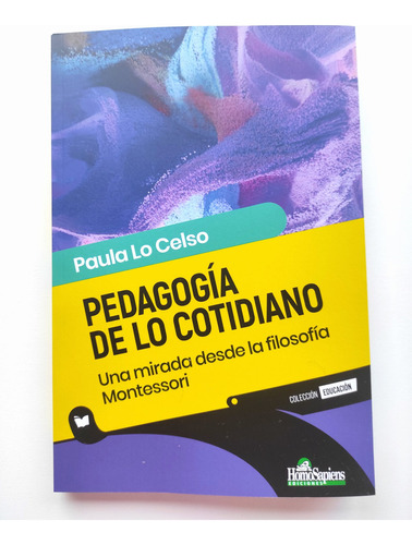 Pedagogía De Lo Cotidiano: Una Mirada Desde La Filosofía Montessori, De Paula Lo Celso. Editorial Homo Sapiens En Español