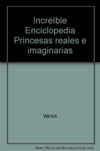 Enciclopedia Increíble, Princesas Reales E Imaginarias