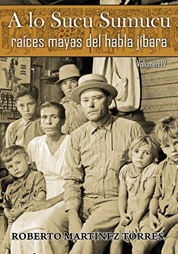 A Lo Sucu Sumucu: Raices Mayas Del Habla Jibara -vol Iv-: 4