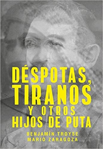 Déspotas, Tiranos, Y Otros Hijos De Puta - Benjamin Troys 