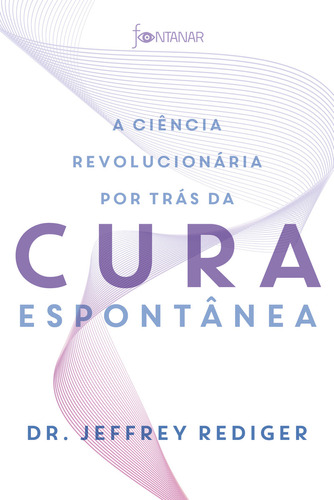 A Ciência Revolucionária Por Trás Da Cura Espontânea, De Rediger, Dr. Jeffrey. Editora Fontanar, Capa Mole Em Português