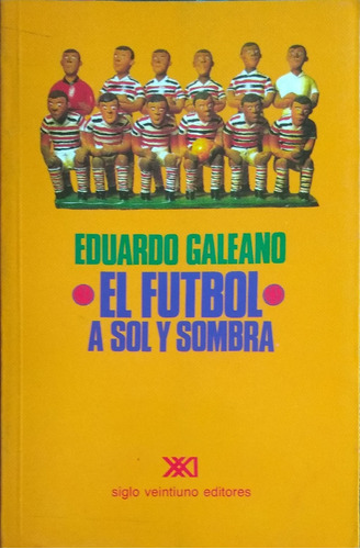 El Fútbol A Sol Y Sombra / Eduardo Galeano / Ed. Siglo Xxi