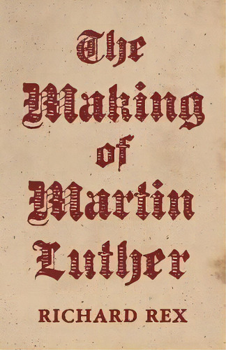 The Making Of Martin Luther, De Richard Rex. Editorial Princeton University Press, Tapa Blanda En Inglés