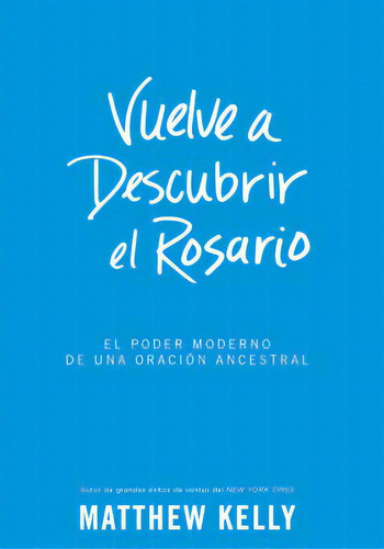 Vuelve A Descubrir El Rosario: El Poder Moderno De Una Oraciãâ³n Ancestral, De Kelly, Matthew. Editorial Blue Sparrow, Tapa Dura En Español