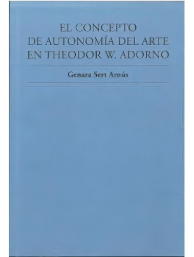 El Concepto De Autonomia Del Arte En Theodor W. Adorno, De Genara Sert Arnus., Vol. 1. Editorial Art & Law, Tapa Blanda En Español