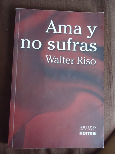 Libro Ama Y No Sufras -walter Riso