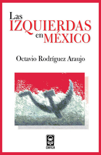 Las Izquierdas En México, De Octavio Rodríguez Araujo. Editorial Orfila, Tapa Blanda En Español, 2015