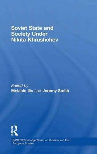 Soviet State And Society Under Nikita Khrushchev, De Melanie Ilic. Basees/routledge Series On Russian And East European Studies, Vol. 1. Editorial Taylor Francis Ltd, Tapa Dura En Inglés