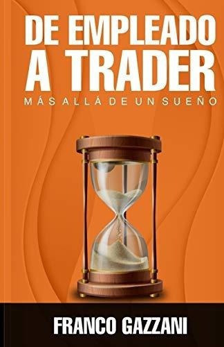 De Empleado A Trader Mas Alla De Un Sueño -..., De Gazzani, Fra. Editorial Independently Published En Español