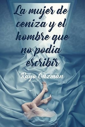 Libro Mujer De Ceniza Y El Hombre Que No Podia Escribi Nuevo