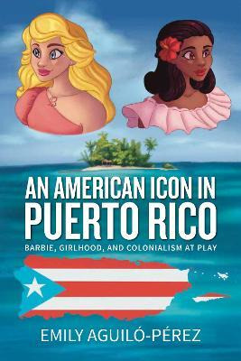 Libro An American Icon In Puerto Rico : Barbie, Girlhood,...