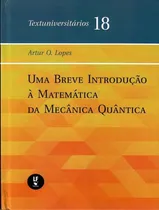 Comprar Una breve introducción a las matemáticas de la mecánica cuántica, De Lopes, Artur O. Textos universitarios, tomo 1. Editorial Livraria Da Fisica, tapa dura, edición 1 en portugués, 2022