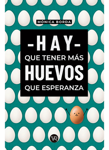 Hay que tener mas huevos que esperanza, de Mónica Borda., vol. 1.0. Editorial VR. Editoras, tapa blanda, edición 1 en español, 2020